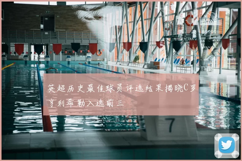 英超历史最佳球员评选结果揭晓C罗亨利希勒入选前三