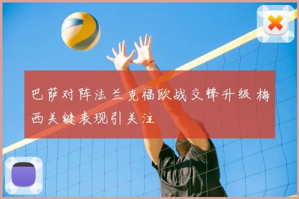 巴萨对阵法兰克福欧战交锋升级 梅西关键表现引关注