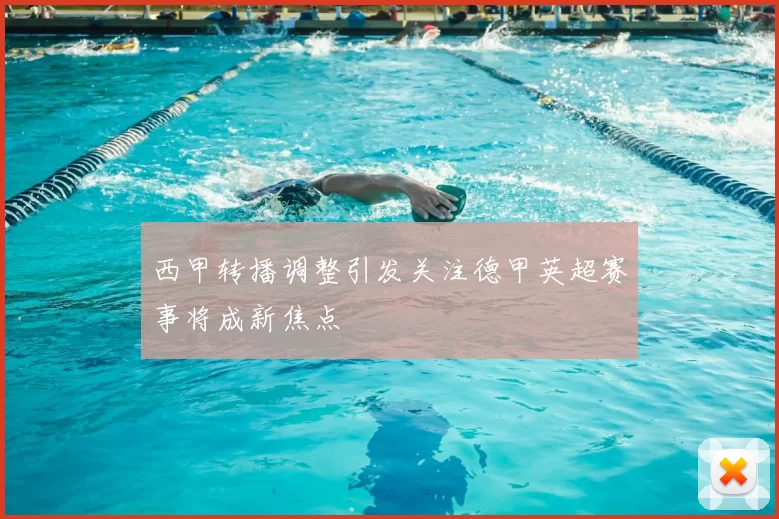 西甲转播调整引发关注德甲英超赛事将成新焦点