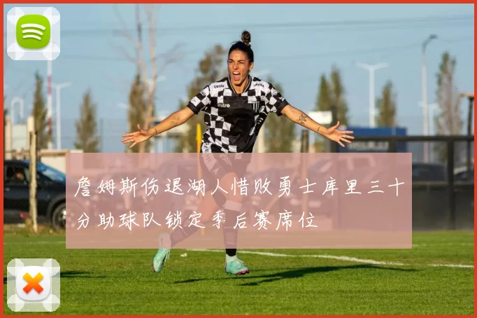 詹姆斯伤退湖人惜败勇士库里三十分助球队锁定季后赛席位