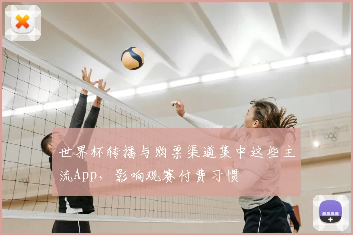 世界杯转播与购票渠道集中这些主流App，影响观赛付费习惯