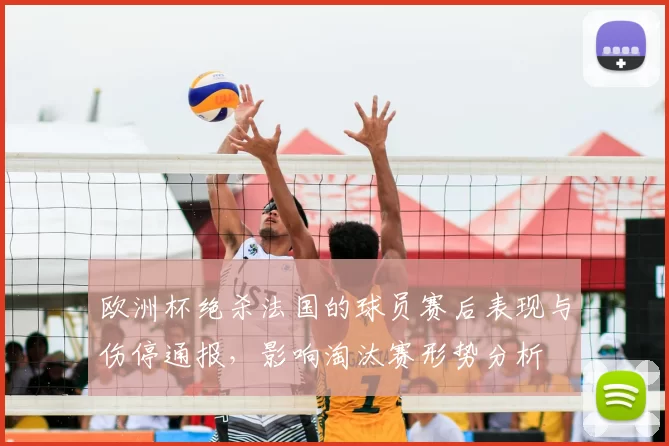 欧洲杯绝杀法国的球员赛后表现与伤停通报，影响淘汰赛形势分析