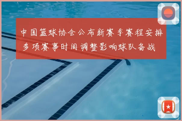中国篮球协会公布新赛季赛程安排 多项赛事时间调整影响球队备战