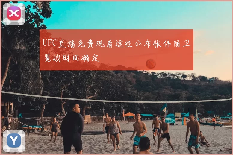 UFC直播免费观看途径公布张伟丽卫冕战时间确定